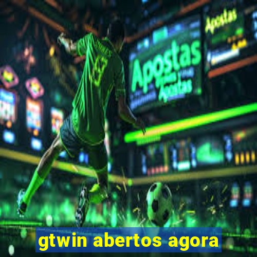 gtwin abertos agora